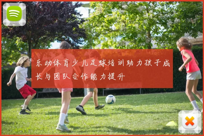 乐动体育少儿足球培训助力孩子成长与团队合作能力提升